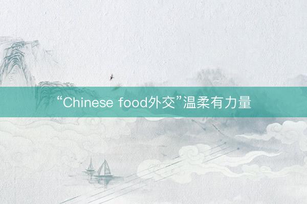 “Chinese food外交”温柔有力量
