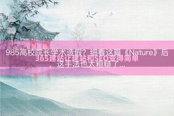 985高校院长学术造假？细看这篇《Nature》后，这手法也太粗糙了...