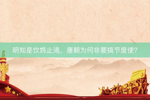 明知是饮鸩止渴，唐朝为何非要搞节度使？