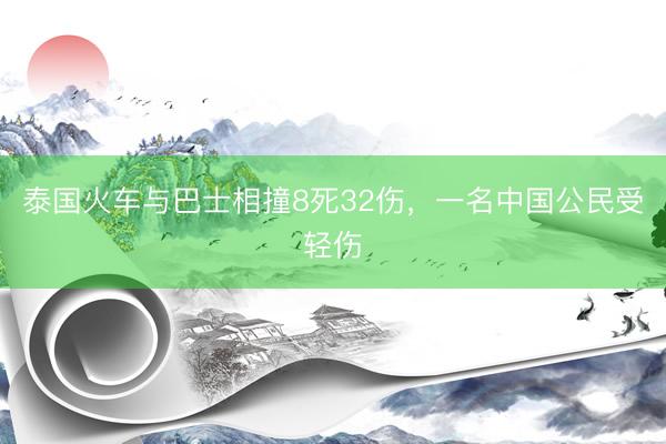 泰国火车与巴士相撞8死32伤，一名中国公民受轻伤