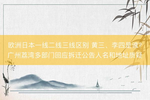 欧洲日本一线二线三线区别 黄三、李四是谁？广州荔湾多部门回应拆迁公告人名和地址质疑