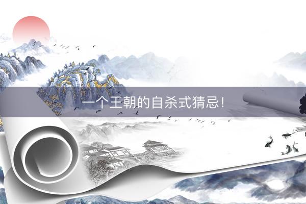 一个王朝的自杀式猜忌！